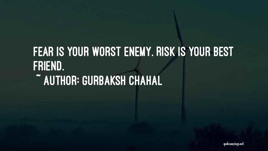 Gurbaksh Chahal Quotes: Fear Is Your Worst Enemy. Risk Is Your Best Friend.