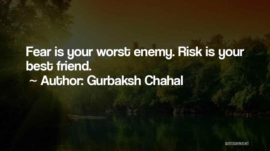 Gurbaksh Chahal Quotes: Fear Is Your Worst Enemy. Risk Is Your Best Friend.