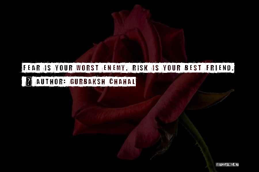 Gurbaksh Chahal Quotes: Fear Is Your Worst Enemy. Risk Is Your Best Friend.