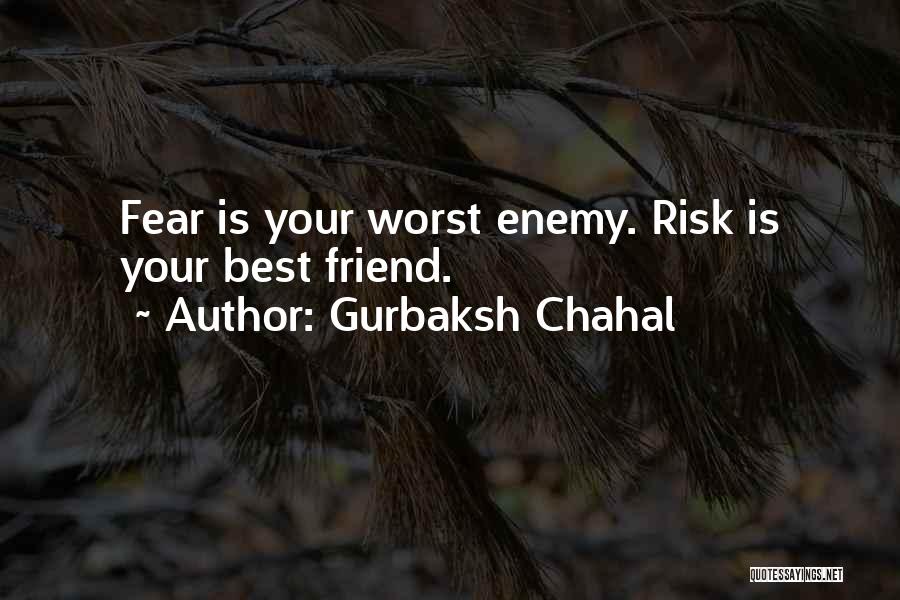 Gurbaksh Chahal Quotes: Fear Is Your Worst Enemy. Risk Is Your Best Friend.