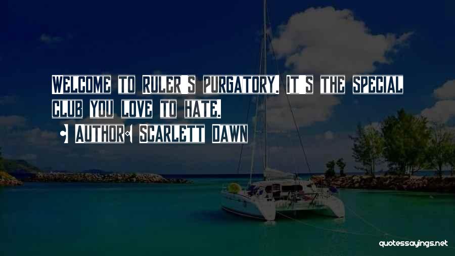 Scarlett Dawn Quotes: Welcome To Ruler's Purgatory. It's The Special Club You Love To Hate.