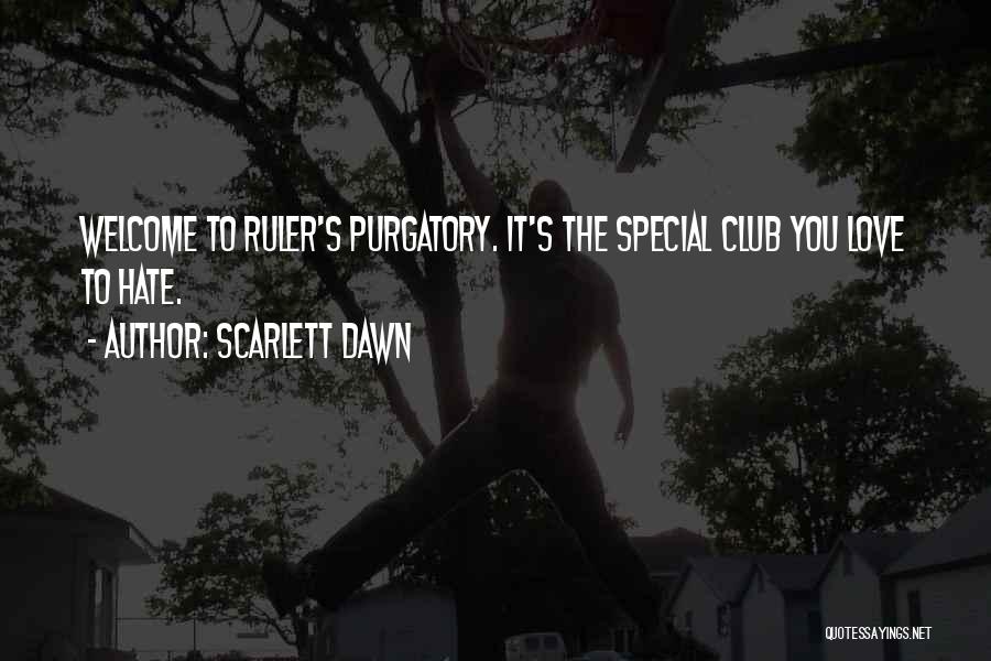 Scarlett Dawn Quotes: Welcome To Ruler's Purgatory. It's The Special Club You Love To Hate.