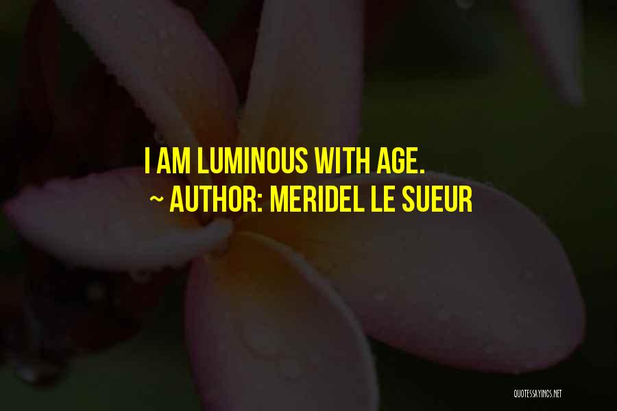 Meridel Le Sueur Quotes: I Am Luminous With Age.