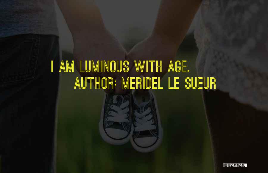 Meridel Le Sueur Quotes: I Am Luminous With Age.