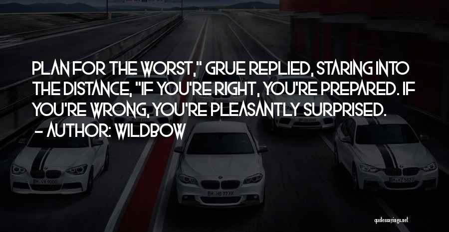 Wildbow Quotes: Plan For The Worst, Grue Replied, Staring Into The Distance, If You're Right, You're Prepared. If You're Wrong, You're Pleasantly