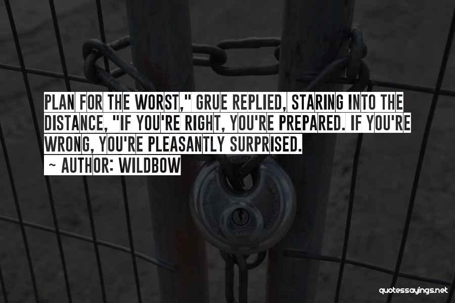 Wildbow Quotes: Plan For The Worst, Grue Replied, Staring Into The Distance, If You're Right, You're Prepared. If You're Wrong, You're Pleasantly