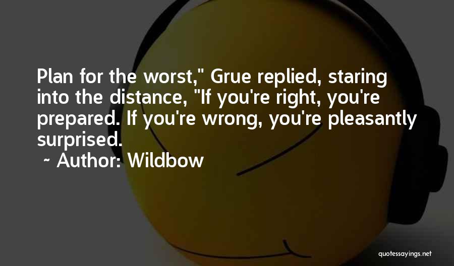 Wildbow Quotes: Plan For The Worst, Grue Replied, Staring Into The Distance, If You're Right, You're Prepared. If You're Wrong, You're Pleasantly