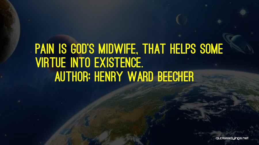 Henry Ward Beecher Quotes: Pain Is God's Midwife, That Helps Some Virtue Into Existence.