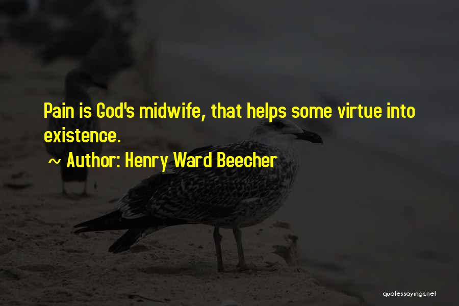 Henry Ward Beecher Quotes: Pain Is God's Midwife, That Helps Some Virtue Into Existence.