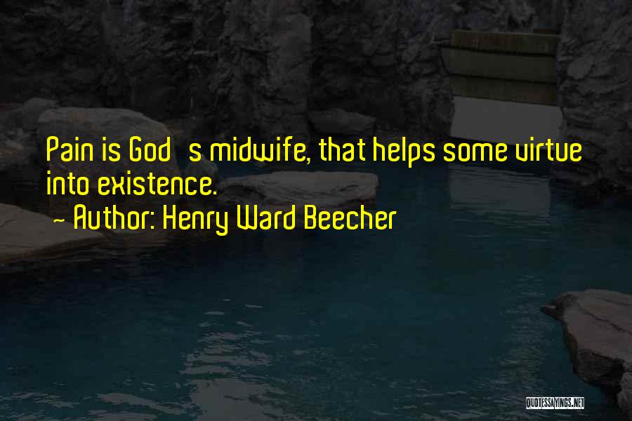 Henry Ward Beecher Quotes: Pain Is God's Midwife, That Helps Some Virtue Into Existence.