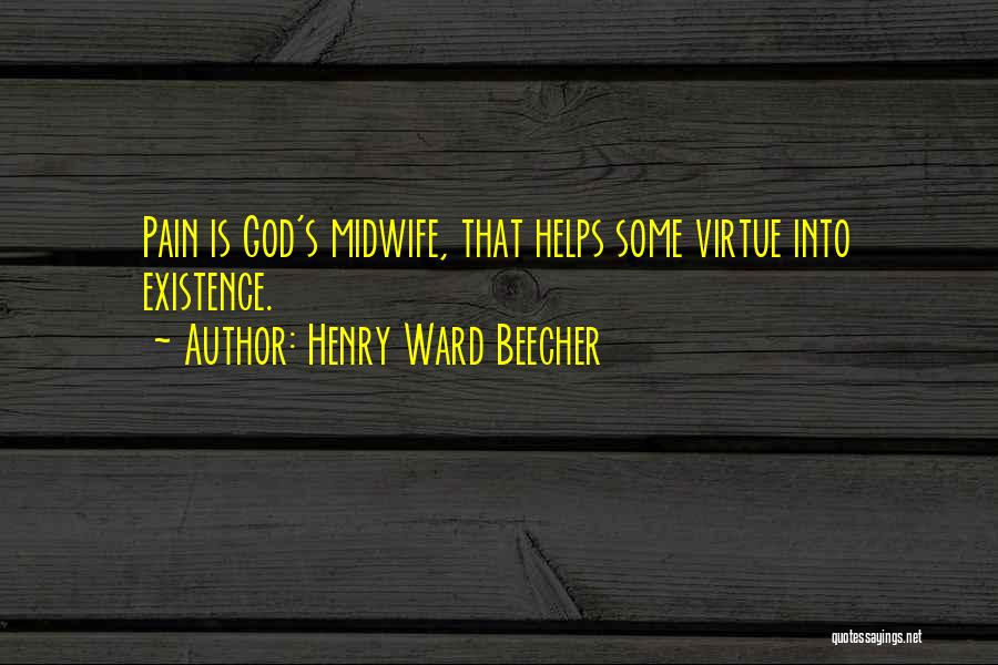 Henry Ward Beecher Quotes: Pain Is God's Midwife, That Helps Some Virtue Into Existence.