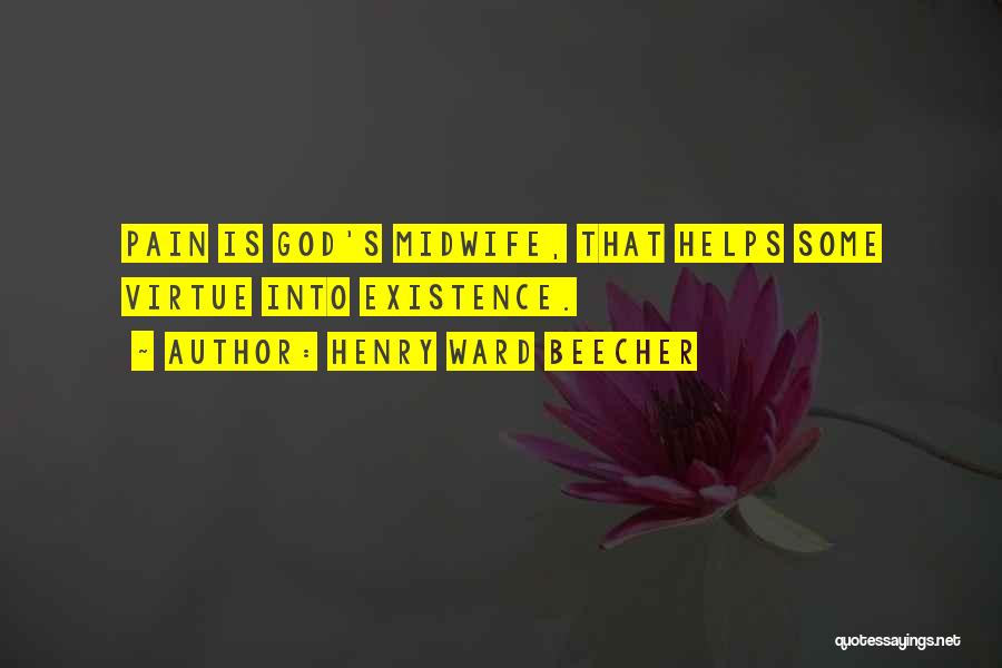 Henry Ward Beecher Quotes: Pain Is God's Midwife, That Helps Some Virtue Into Existence.