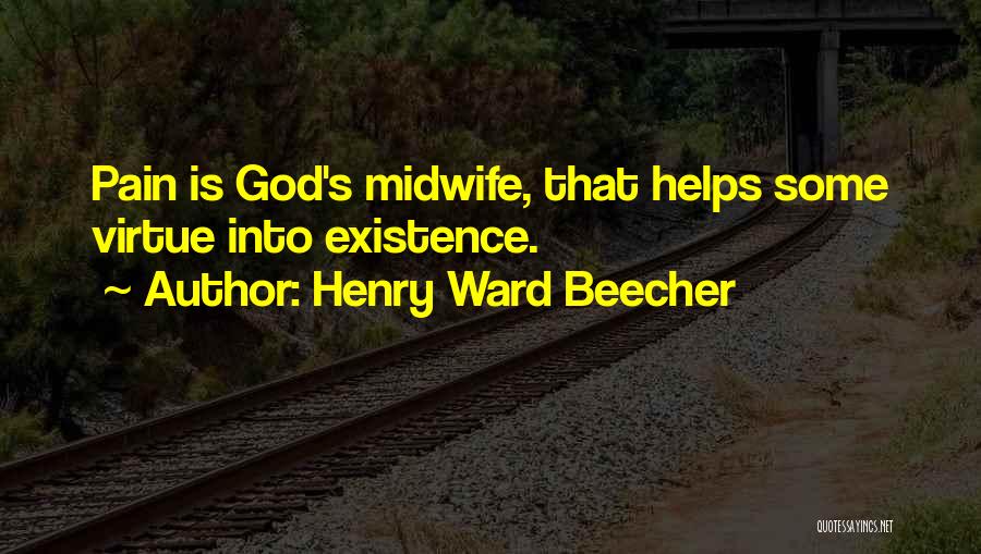 Henry Ward Beecher Quotes: Pain Is God's Midwife, That Helps Some Virtue Into Existence.