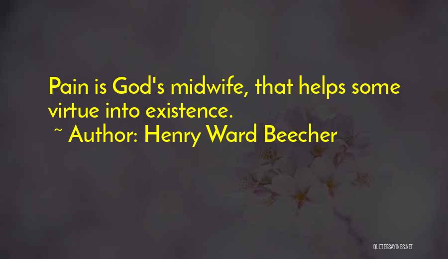 Henry Ward Beecher Quotes: Pain Is God's Midwife, That Helps Some Virtue Into Existence.