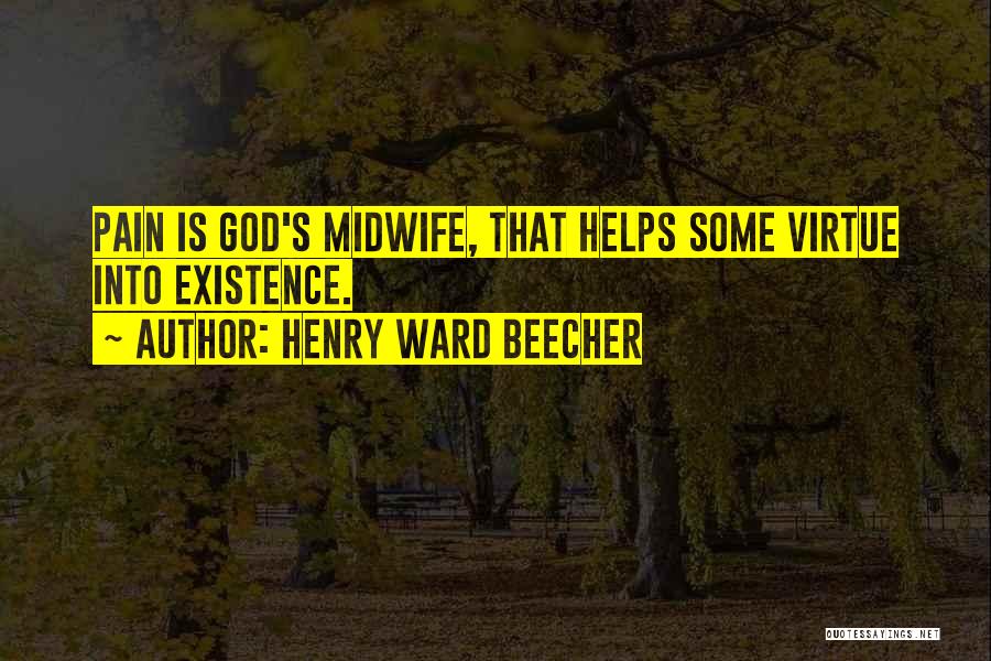 Henry Ward Beecher Quotes: Pain Is God's Midwife, That Helps Some Virtue Into Existence.