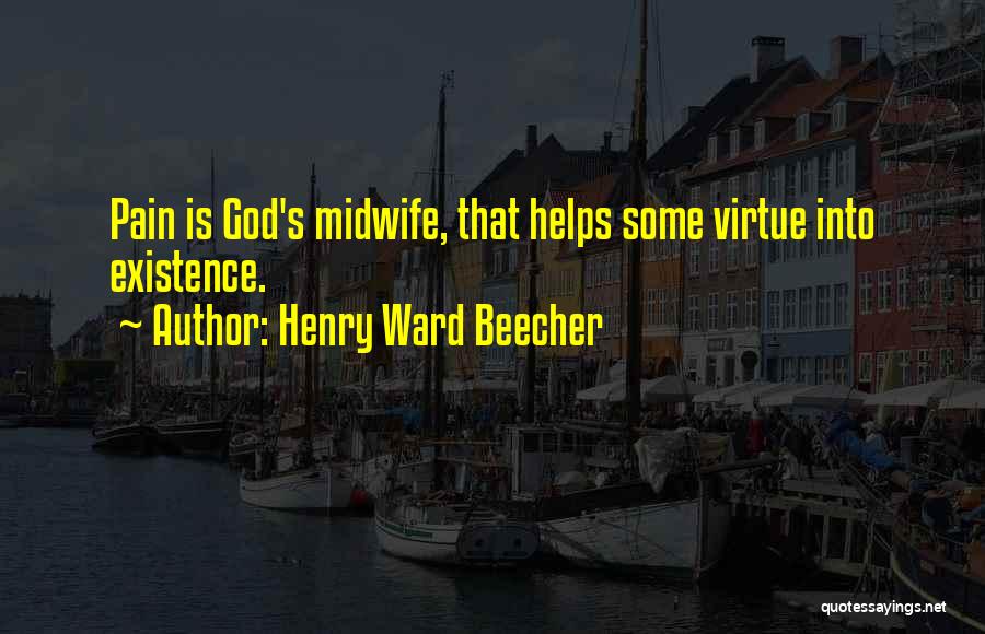 Henry Ward Beecher Quotes: Pain Is God's Midwife, That Helps Some Virtue Into Existence.