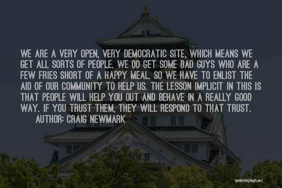 Craig Newmark Quotes: We Are A Very Open, Very Democratic Site, Which Means We Get All Sorts Of People. We Do Get Some