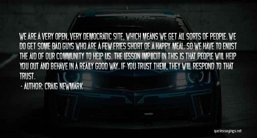 Craig Newmark Quotes: We Are A Very Open, Very Democratic Site, Which Means We Get All Sorts Of People. We Do Get Some