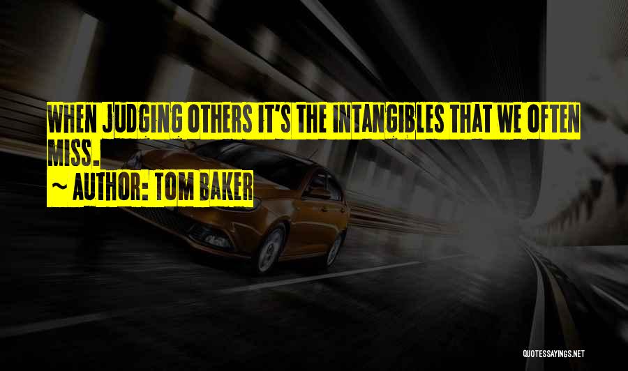 Tom Baker Quotes: When Judging Others It's The Intangibles That We Often Miss.