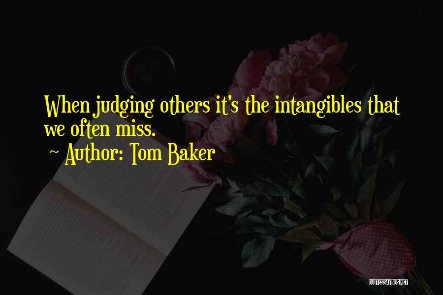 Tom Baker Quotes: When Judging Others It's The Intangibles That We Often Miss.