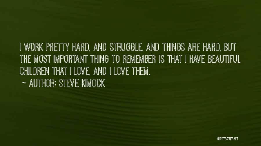 Steve Kimock Quotes: I Work Pretty Hard, And Struggle, And Things Are Hard, But The Most Important Thing To Remember Is That I