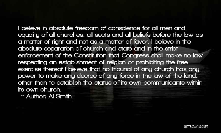 Al Smith Quotes: I Believe In Absolute Freedom Of Conscience For All Men And Equality Of All Churches, All Sects And All Beliefs