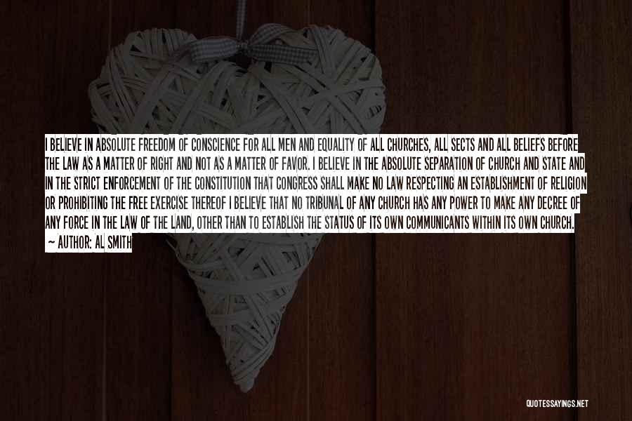 Al Smith Quotes: I Believe In Absolute Freedom Of Conscience For All Men And Equality Of All Churches, All Sects And All Beliefs