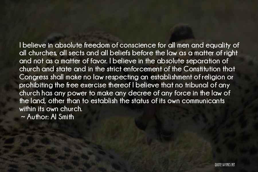 Al Smith Quotes: I Believe In Absolute Freedom Of Conscience For All Men And Equality Of All Churches, All Sects And All Beliefs