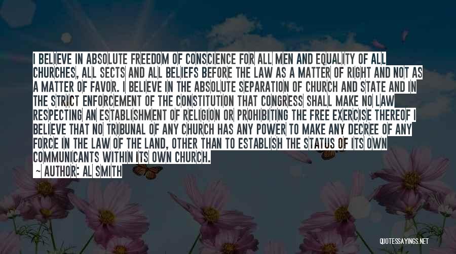 Al Smith Quotes: I Believe In Absolute Freedom Of Conscience For All Men And Equality Of All Churches, All Sects And All Beliefs