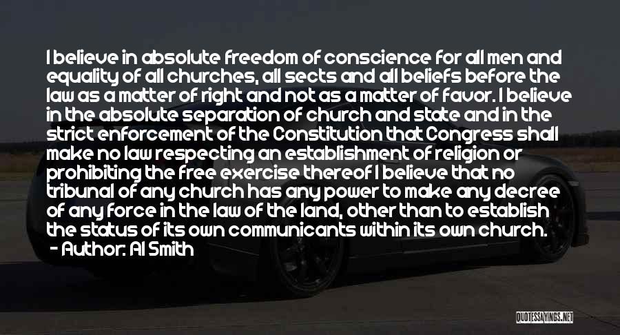 Al Smith Quotes: I Believe In Absolute Freedom Of Conscience For All Men And Equality Of All Churches, All Sects And All Beliefs