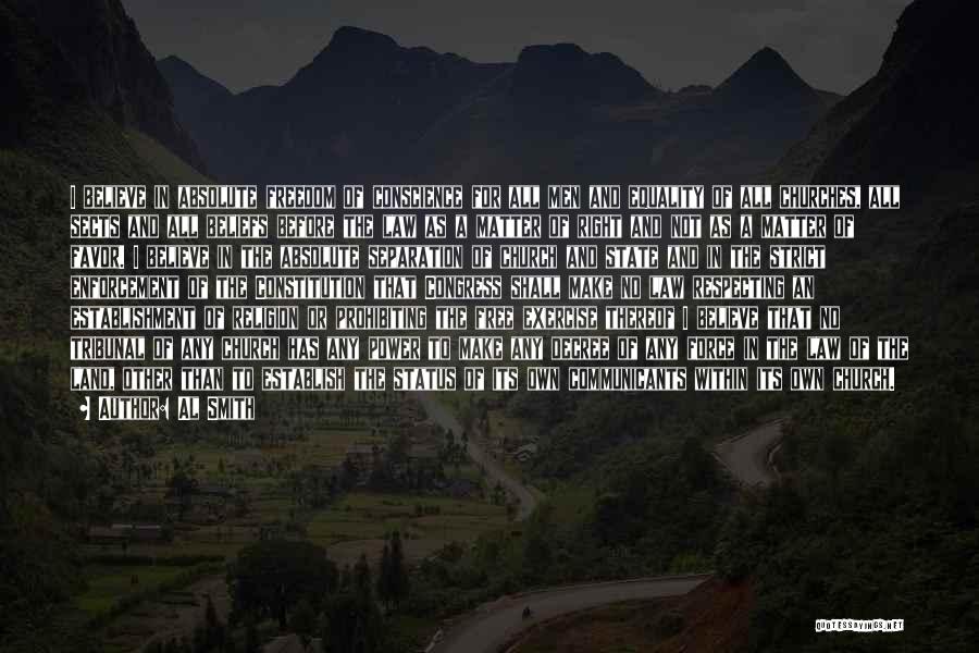 Al Smith Quotes: I Believe In Absolute Freedom Of Conscience For All Men And Equality Of All Churches, All Sects And All Beliefs
