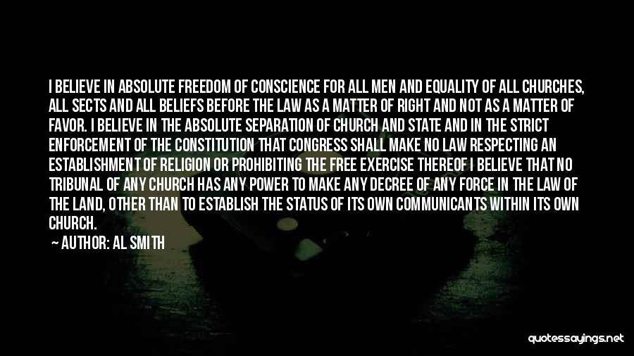 Al Smith Quotes: I Believe In Absolute Freedom Of Conscience For All Men And Equality Of All Churches, All Sects And All Beliefs