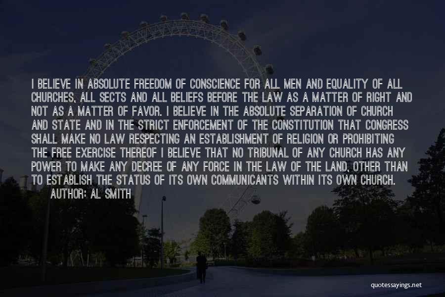 Al Smith Quotes: I Believe In Absolute Freedom Of Conscience For All Men And Equality Of All Churches, All Sects And All Beliefs