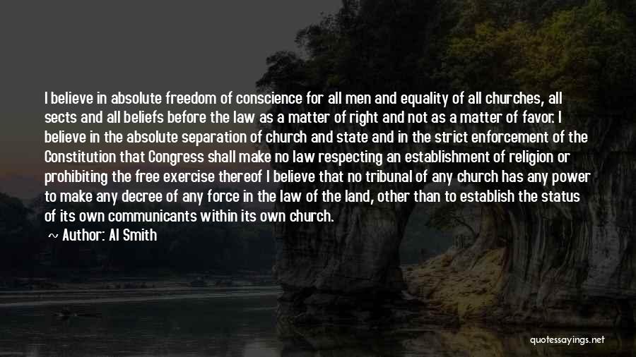 Al Smith Quotes: I Believe In Absolute Freedom Of Conscience For All Men And Equality Of All Churches, All Sects And All Beliefs