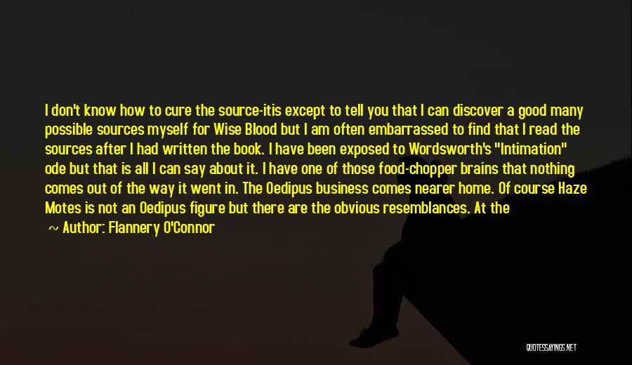 Flannery O'Connor Quotes: I Don't Know How To Cure The Source-itis Except To Tell You That I Can Discover A Good Many Possible