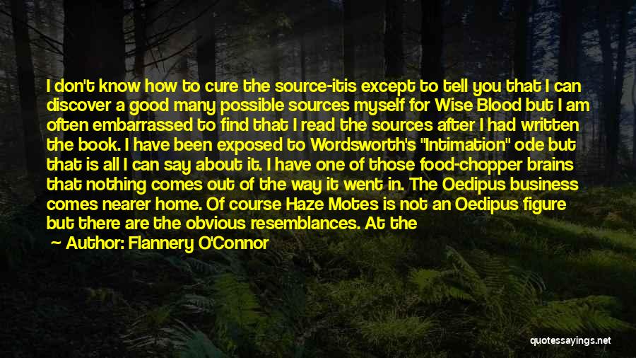 Flannery O'Connor Quotes: I Don't Know How To Cure The Source-itis Except To Tell You That I Can Discover A Good Many Possible