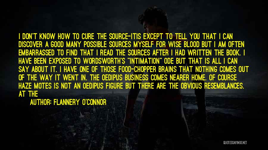 Flannery O'Connor Quotes: I Don't Know How To Cure The Source-itis Except To Tell You That I Can Discover A Good Many Possible