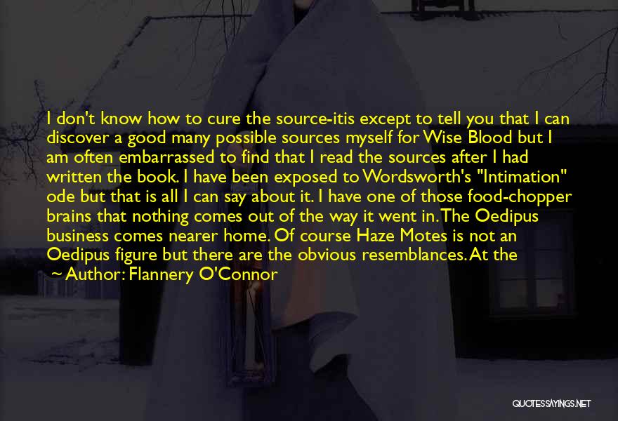 Flannery O'Connor Quotes: I Don't Know How To Cure The Source-itis Except To Tell You That I Can Discover A Good Many Possible