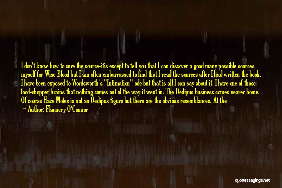 Flannery O'Connor Quotes: I Don't Know How To Cure The Source-itis Except To Tell You That I Can Discover A Good Many Possible