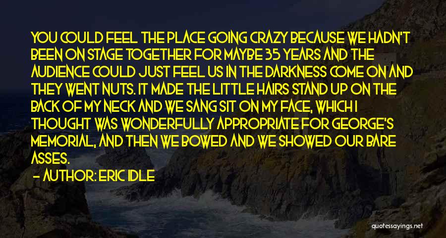 Eric Idle Quotes: You Could Feel The Place Going Crazy Because We Hadn't Been On Stage Together For Maybe 35 Years And The