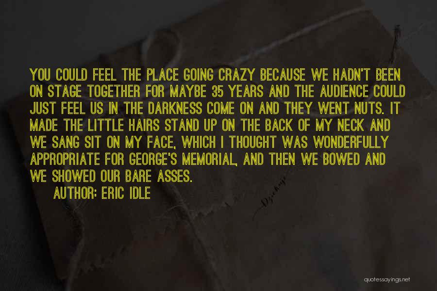 Eric Idle Quotes: You Could Feel The Place Going Crazy Because We Hadn't Been On Stage Together For Maybe 35 Years And The