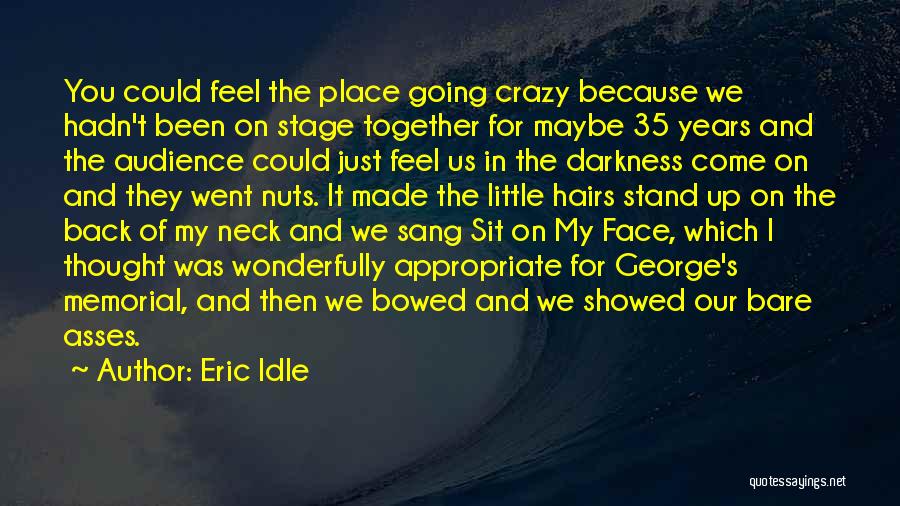 Eric Idle Quotes: You Could Feel The Place Going Crazy Because We Hadn't Been On Stage Together For Maybe 35 Years And The