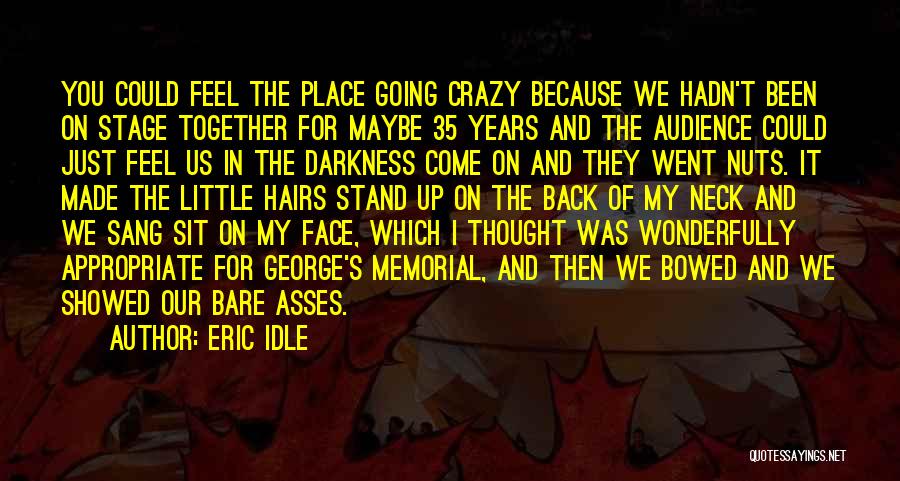 Eric Idle Quotes: You Could Feel The Place Going Crazy Because We Hadn't Been On Stage Together For Maybe 35 Years And The