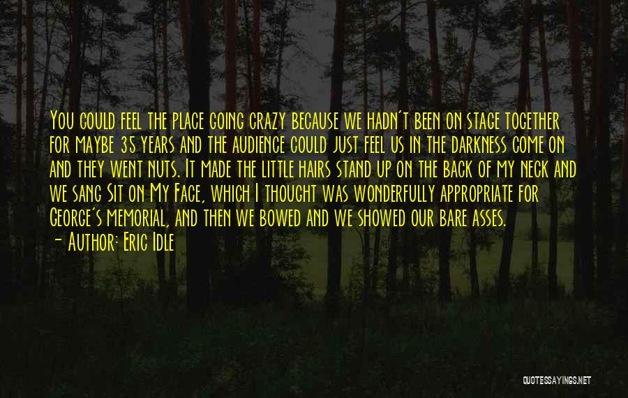 Eric Idle Quotes: You Could Feel The Place Going Crazy Because We Hadn't Been On Stage Together For Maybe 35 Years And The