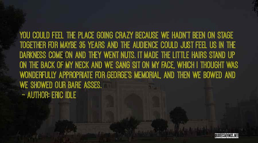 Eric Idle Quotes: You Could Feel The Place Going Crazy Because We Hadn't Been On Stage Together For Maybe 35 Years And The