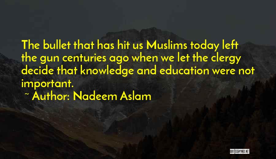 Nadeem Aslam Quotes: The Bullet That Has Hit Us Muslims Today Left The Gun Centuries Ago When We Let The Clergy Decide That