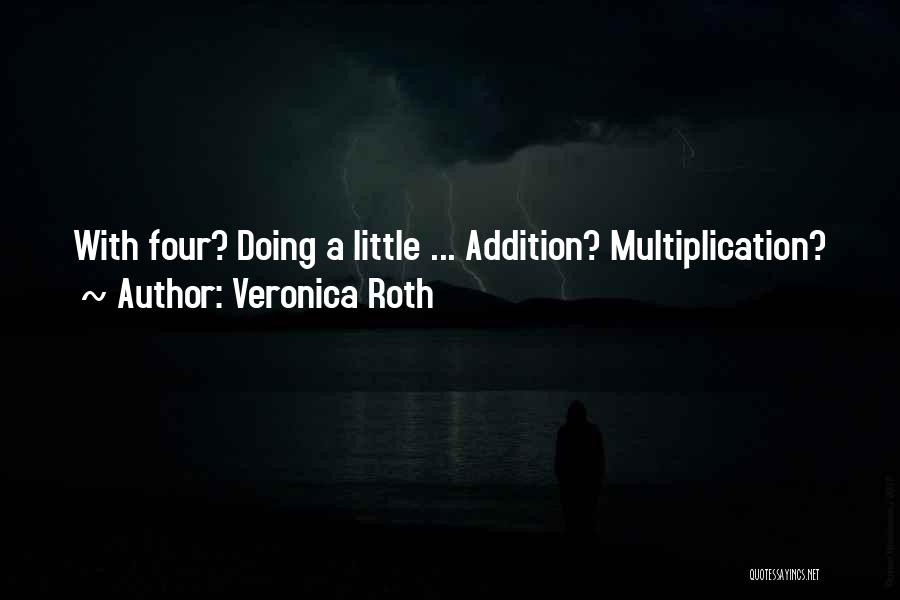 Veronica Roth Quotes: With Four? Doing A Little ... Addition? Multiplication?