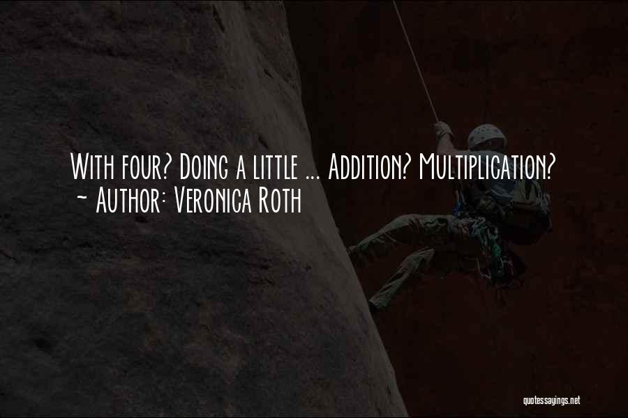 Veronica Roth Quotes: With Four? Doing A Little ... Addition? Multiplication?