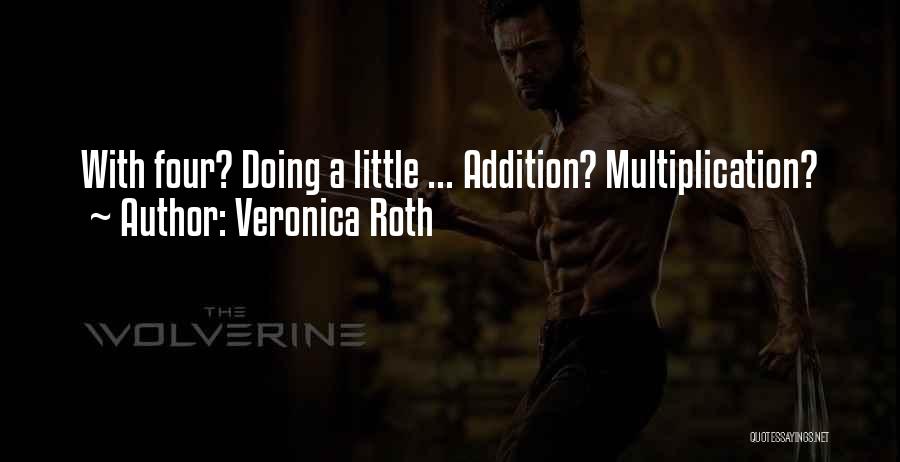 Veronica Roth Quotes: With Four? Doing A Little ... Addition? Multiplication?