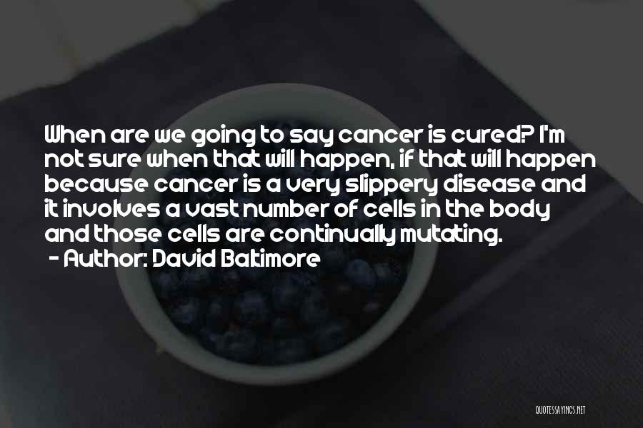 David Baltimore Quotes: When Are We Going To Say Cancer Is Cured? I'm Not Sure When That Will Happen, If That Will Happen